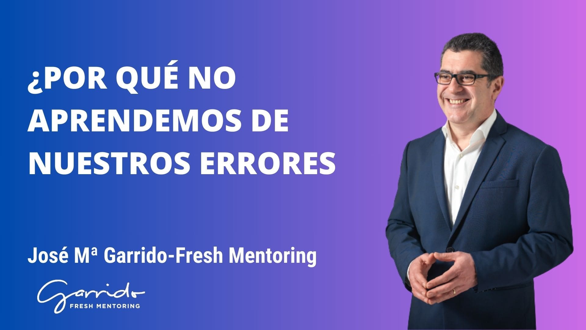 ¿Por qué no aprendemos de nuestros errores? - Garrido Fresh Mentoring