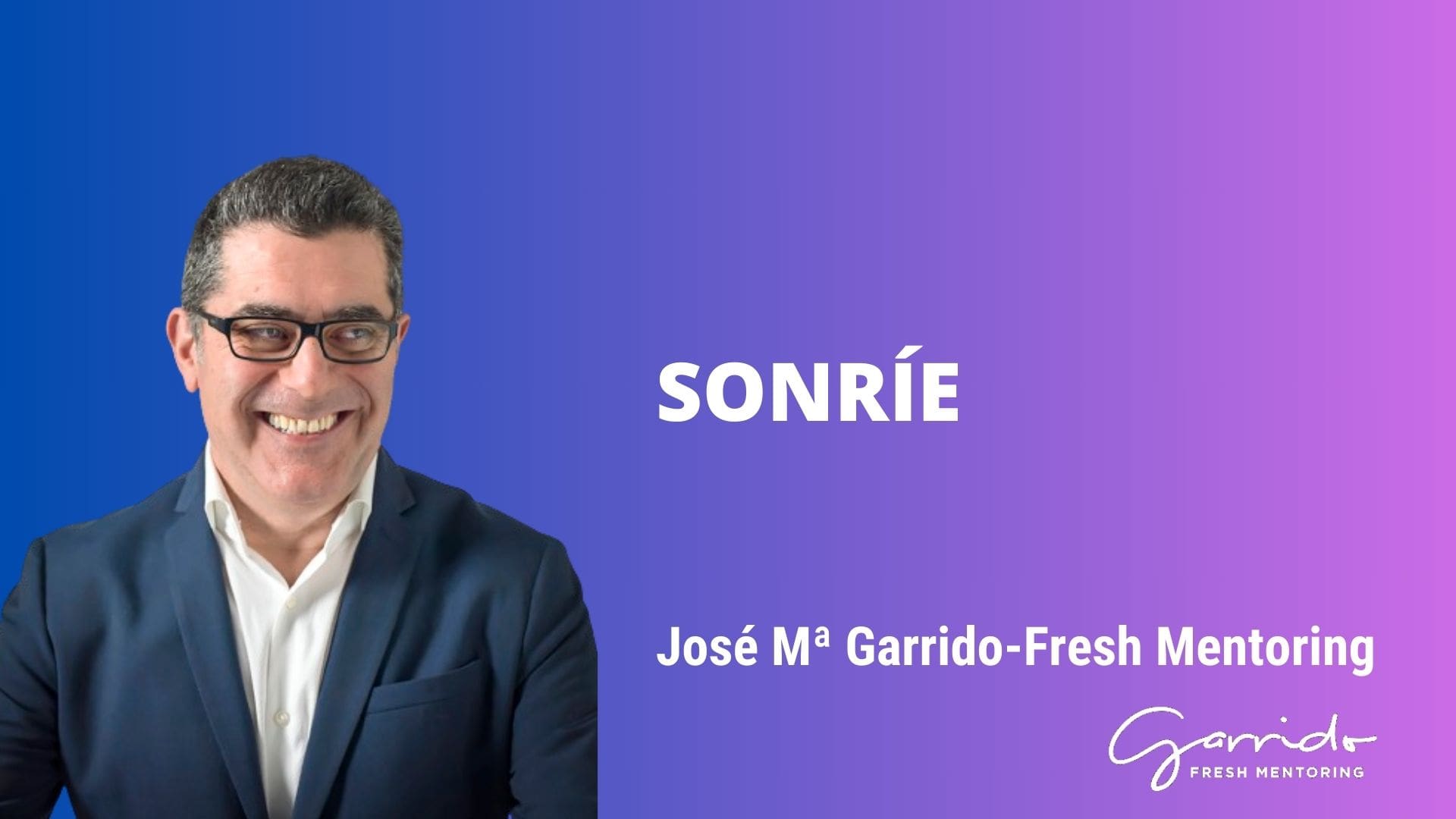 Sonríe - Garrido Fresh Mentoring