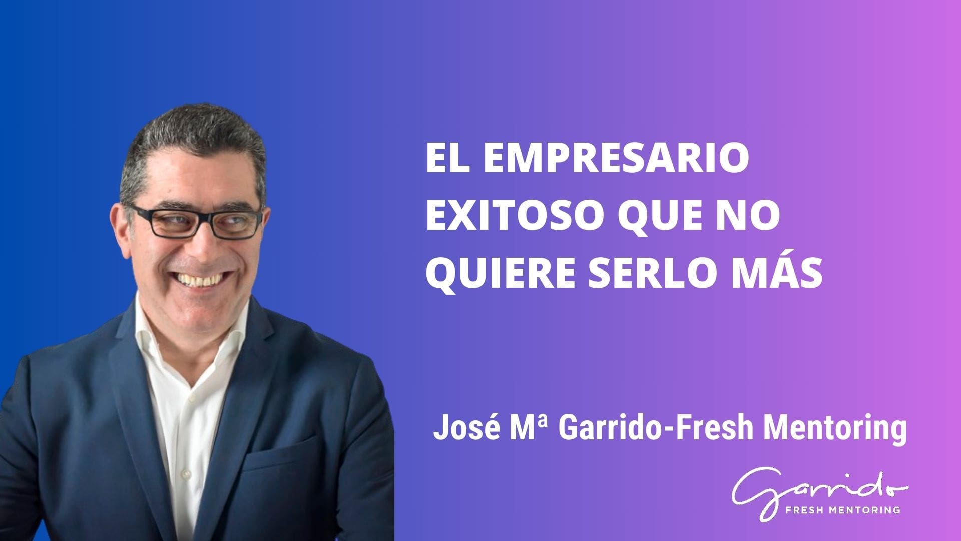 El empresario exitoso que no quiere serlo más - Garrido Fresh Mentoring