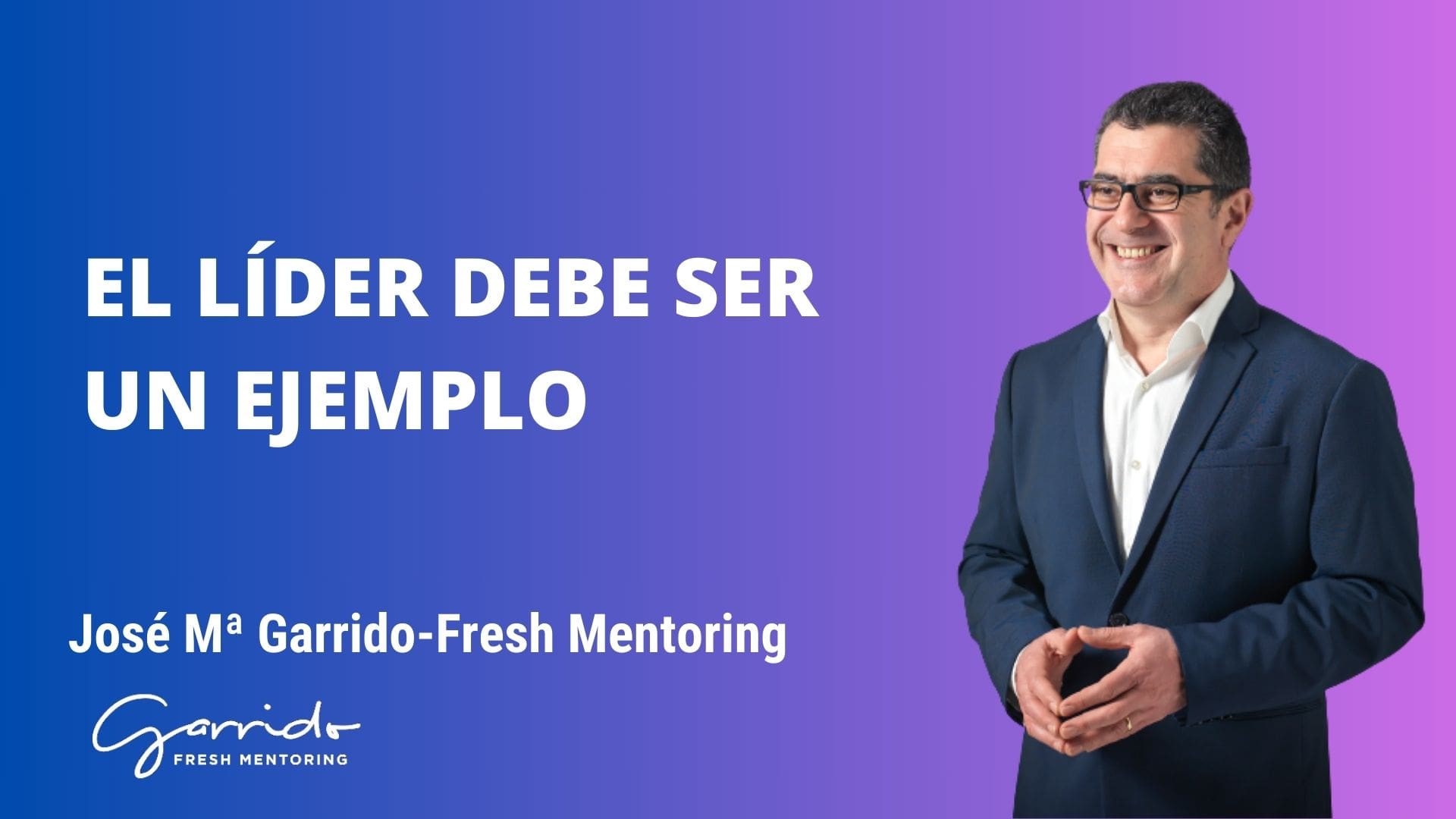 El líder debe ser un ejemplo - Garrido Fresh Mentoring