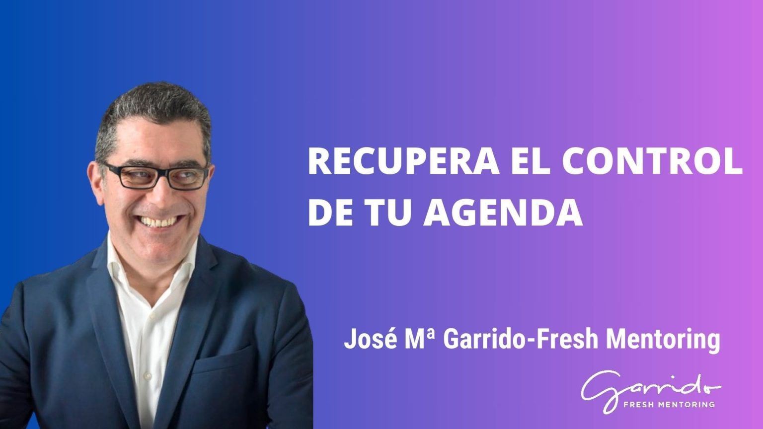 Recupera el control de tu agenda - Garrido Fresh Mentoring