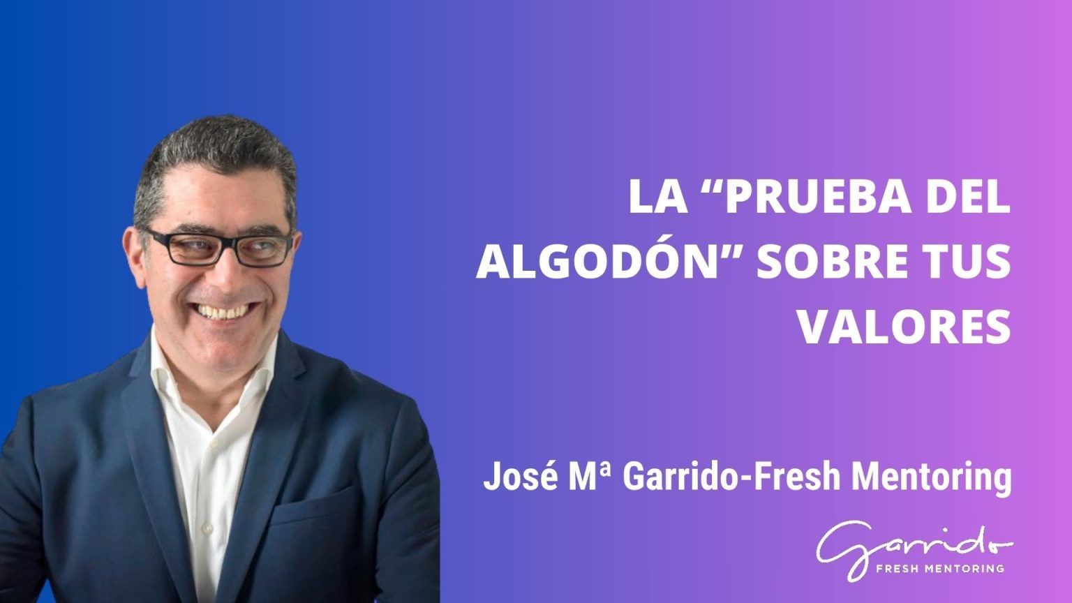 La "prueba del algodón" sobre tus valores - Garrido Fresh Mentoring