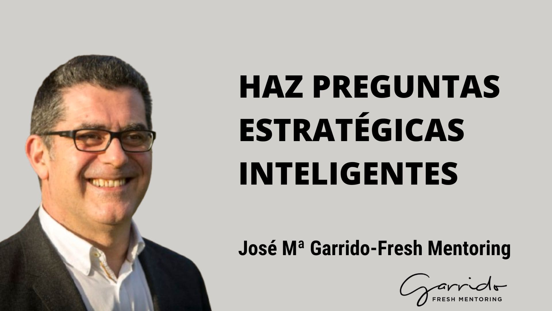 Haz preguntas estratégicas inteligentes - Garrido Fresh Mentoring