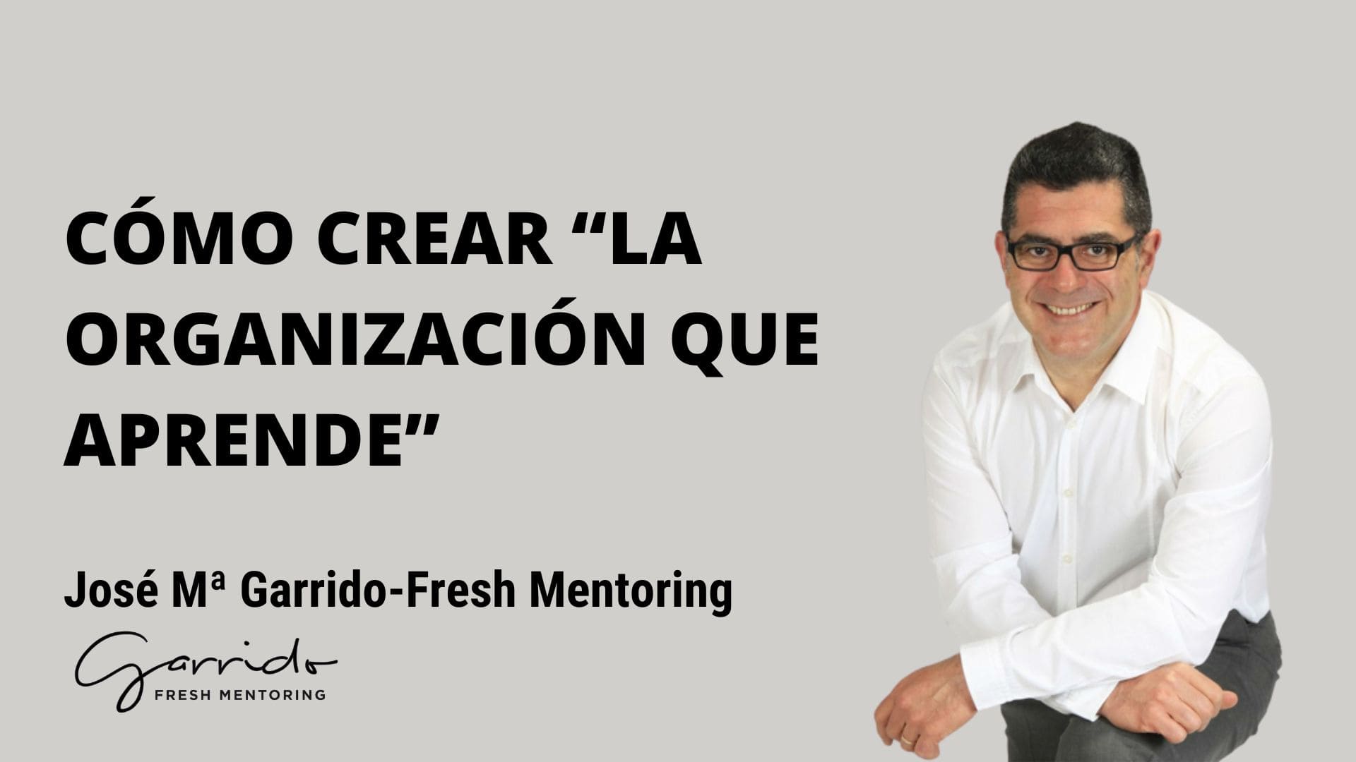 Cómo crear "la organización que aprende" - Garrido Fresh Mentoring