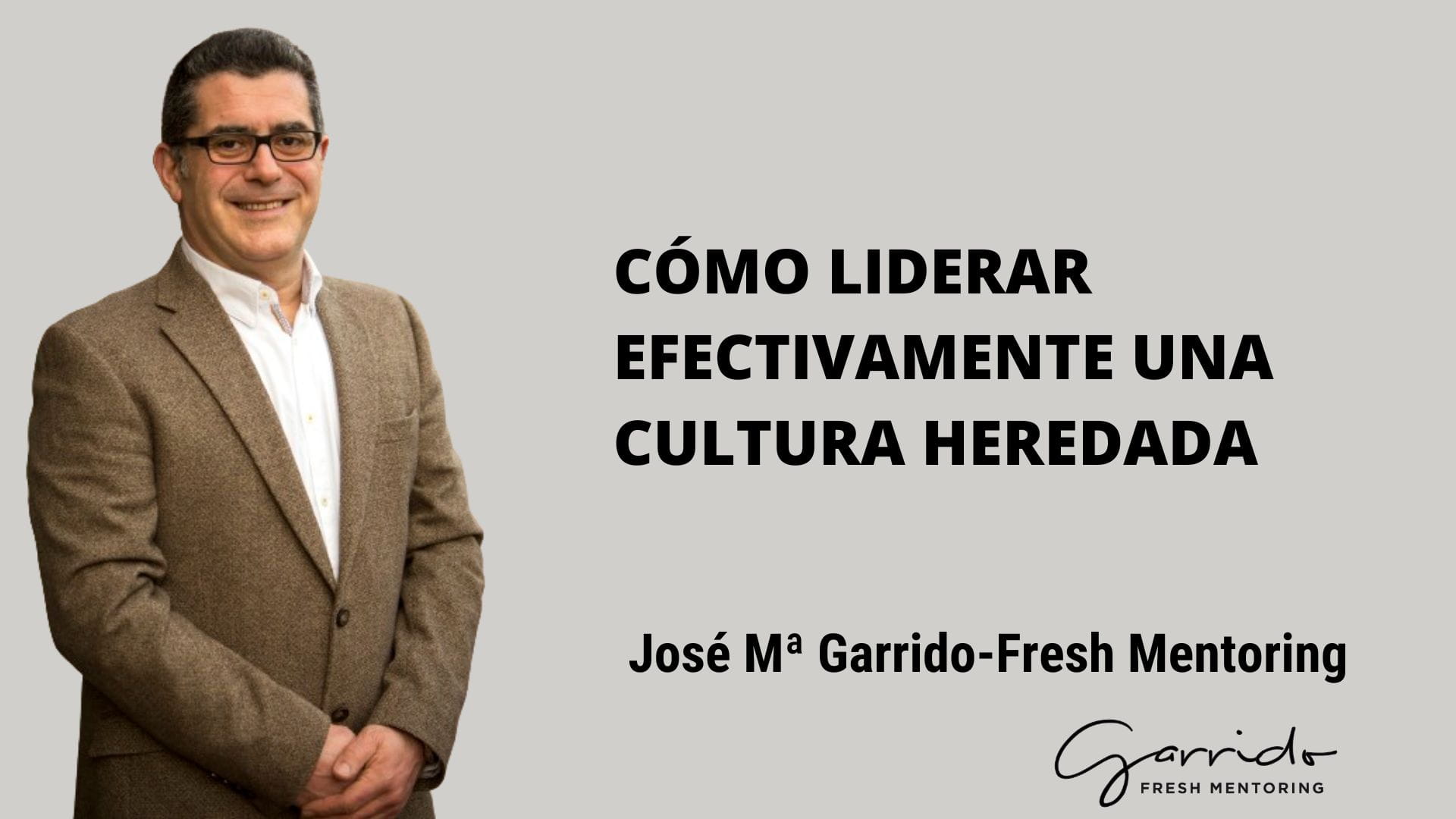 Cómo liderar efectivamente una cultura heredada - Garrido Fresh Mentoring