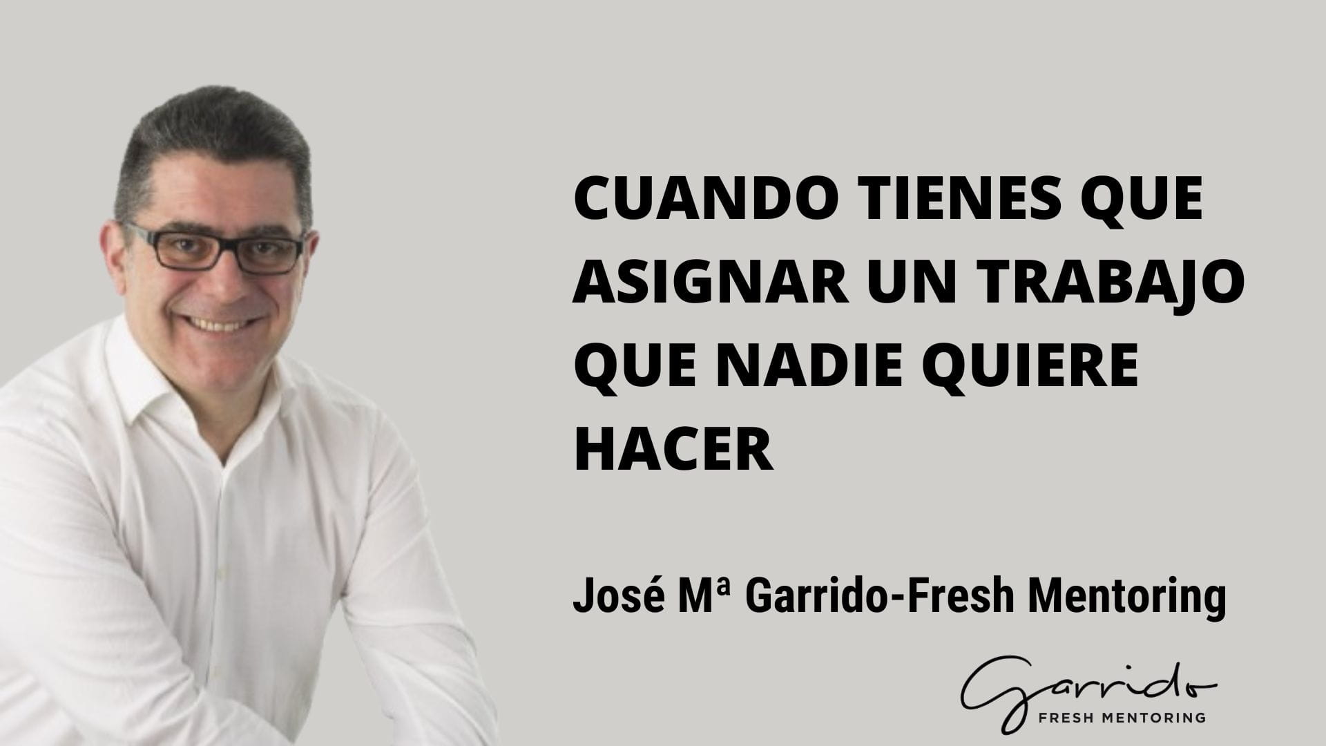Asignar un trabajo que nadie quiere hacer - Garrido Fresh Mentoring