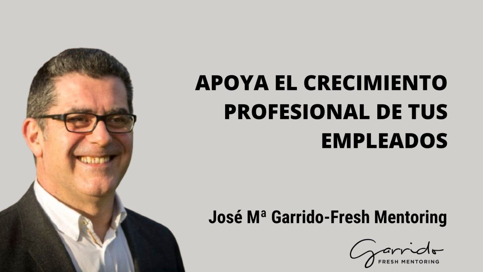 Apoya el crecimiento profesional de tus empleados - Garrido Fresh Mentoring