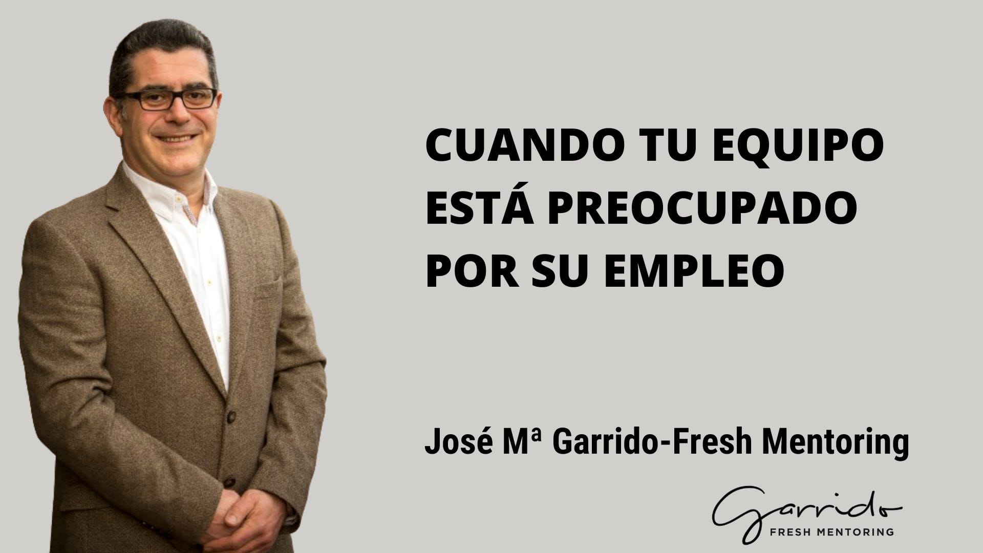Cuando tu equipo está preocupado por su empleo - Garrido Fresh Mentoring