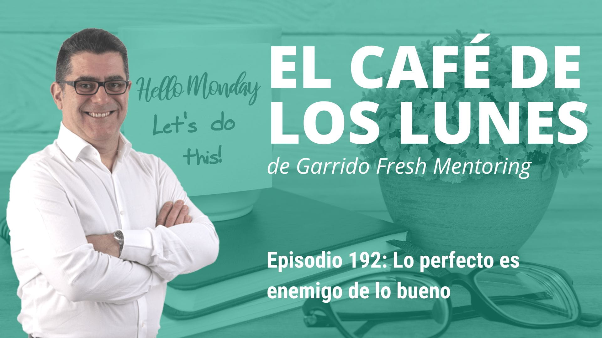 Lo perfecto es enemigo de lo bueno - 18/05/2026 - Garrido Fresh Mentoring
